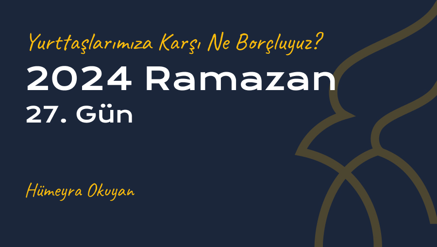 27.Gün Yurttaşlarımıza Karşı Ne Borçluyuz ? - Hümeyra Okuyan